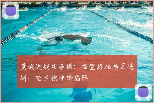 曼城迎战埃弗顿:福登搭档赖因德斯,哈兰德冲锋陷阵